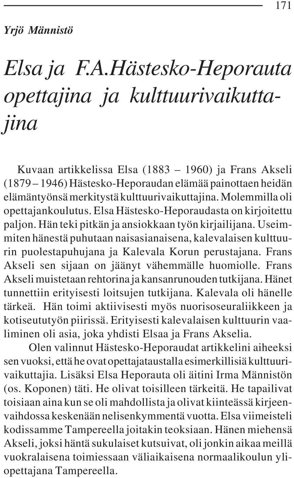 kulttuurivaikuttajina. Molemmilla oli opettajankoulutus. Elsa Hästesko-Heporaudasta on kirjoitettu paljon. Hän teki pitkän ja ansiokkaan työn kirjailijana.