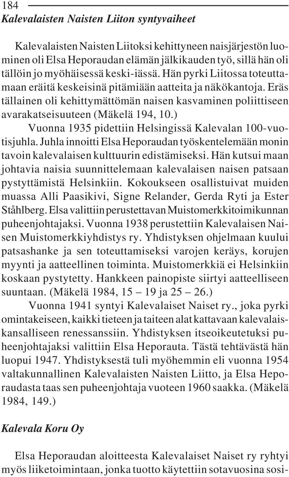 ) Vuonna 1935 pidettiin Helsingissä Kalevalan 100-vuotisjuhla. Juhla innoitti Elsa Heporaudan työskentelemään monin tavoin kalevalaisen kulttuurin edistämiseksi.