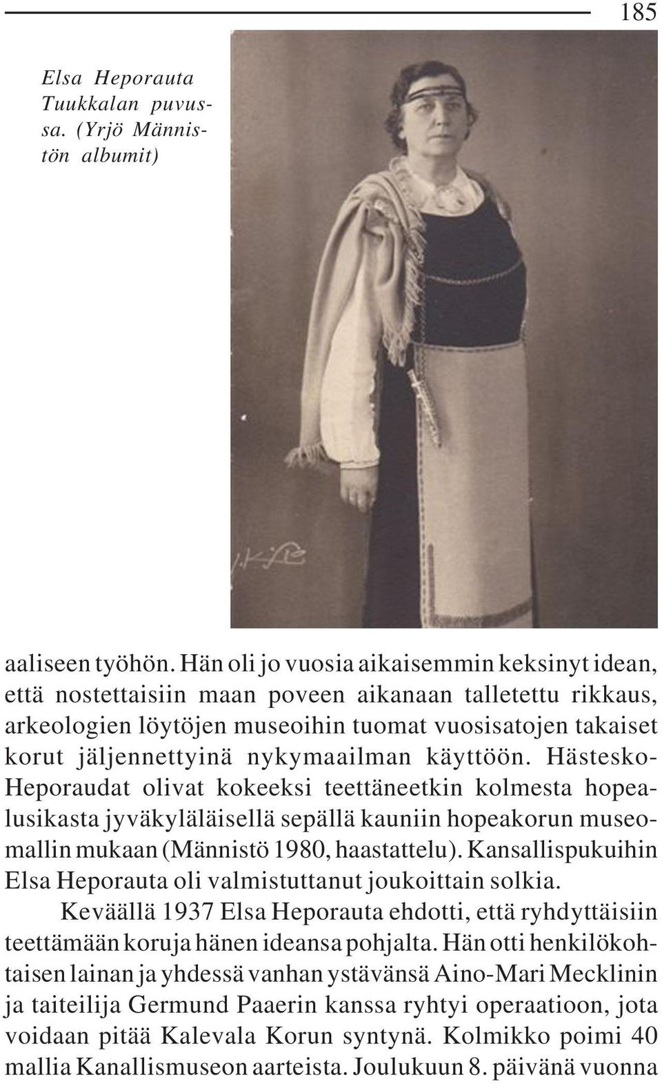 käyttöön. Hästesko- Heporaudat olivat kokeeksi teettäneetkin kolmesta hopealusikasta jyväkyläläisellä sepällä kauniin hopeakorun museomallin mukaan (Männistö 1980, haastattelu).