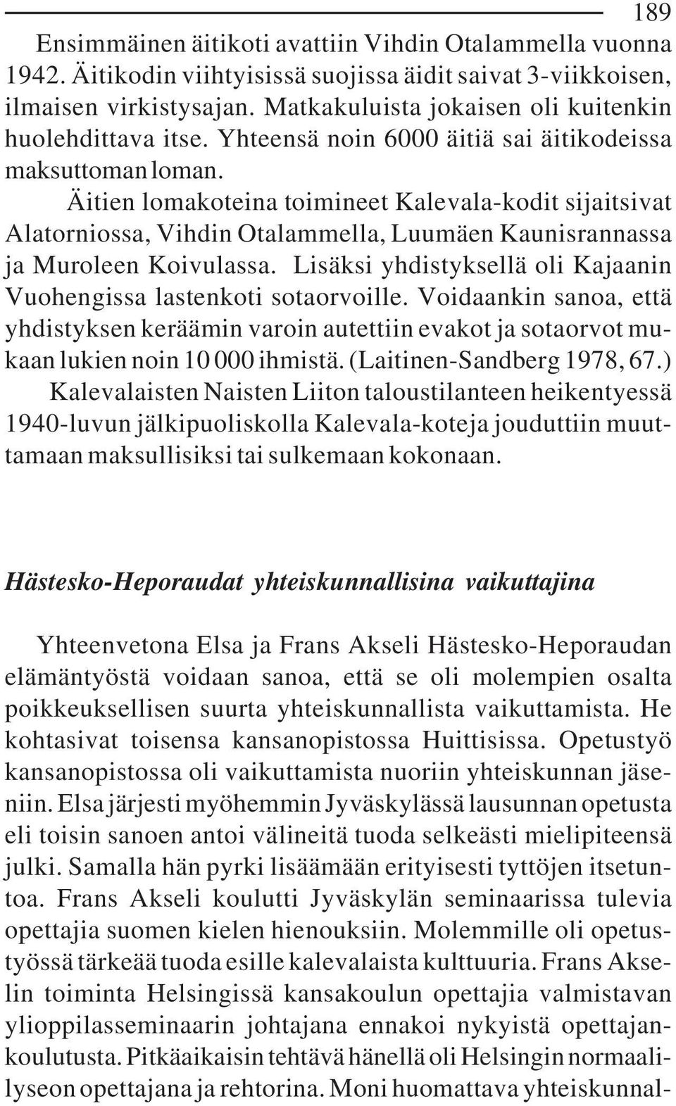 Äitien lomakoteina toimineet Kalevala-kodit sijaitsivat Alatorniossa, Vihdin Otalammella, Luumäen Kaunisrannassa ja Muroleen Koivulassa.