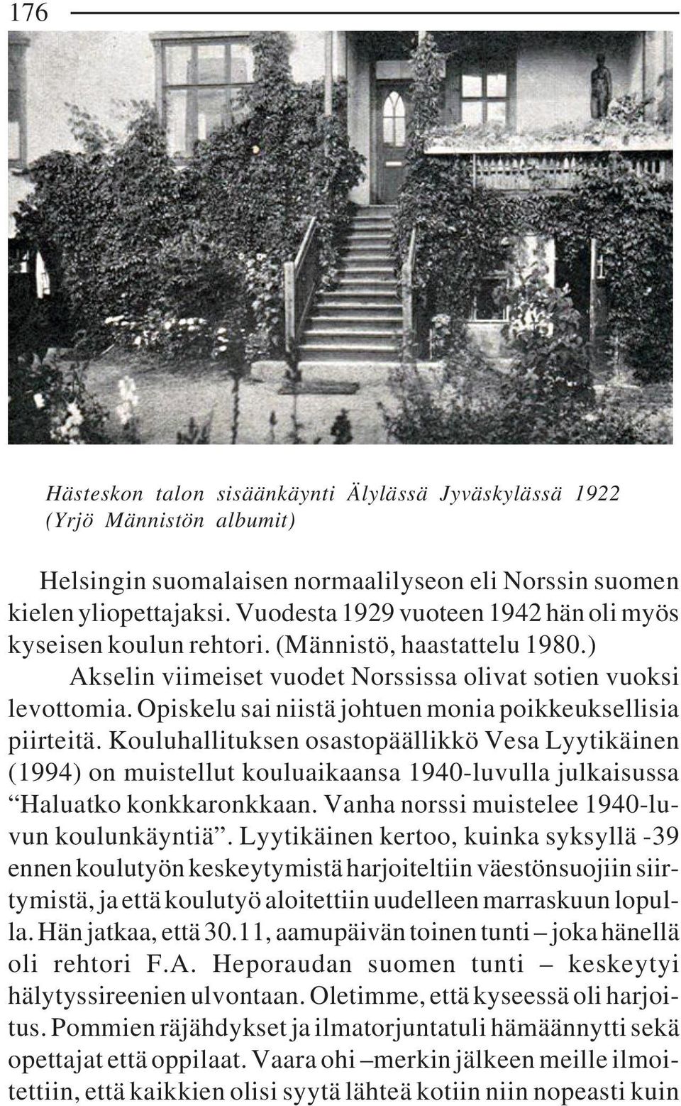 Opiskelu sai niistä johtuen monia poikkeuksellisia piirteitä. Kouluhallituksen osastopäällikkö Vesa Lyytikäinen (1994) on muistellut kouluaikaansa 1940-luvulla julkaisussa Haluatko konkkaronkkaan.