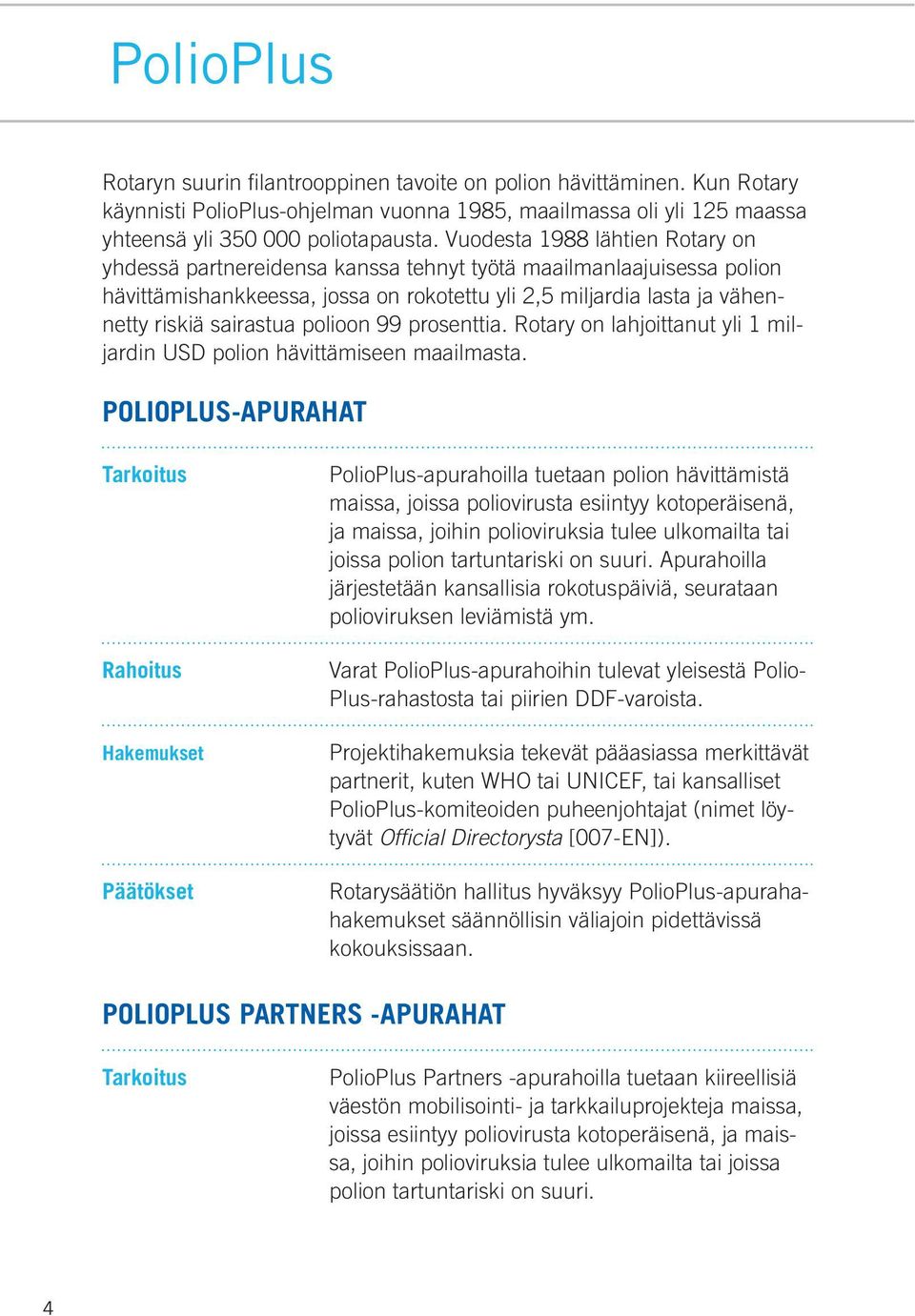 polioon 99 prosenttia. Rotary on lahjoittanut yli 1 miljardin USD polion hävittämiseen maailmasta.