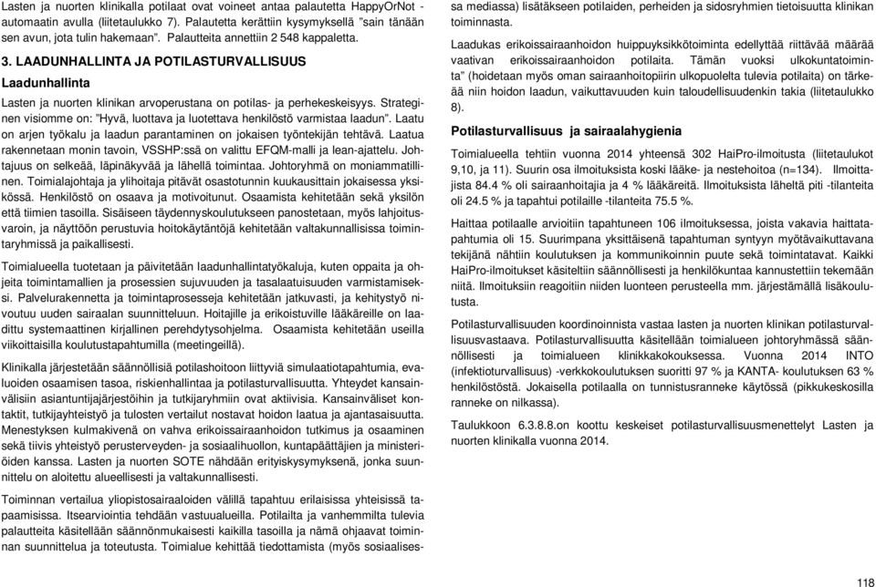 Strateginen visiomme on: Hyvä, luottava ja luotettava henkilöstö varmistaa laadun. Laatu on arjen työkalu ja laadun parantaminen on jokaisen työntekijän tehtävä.