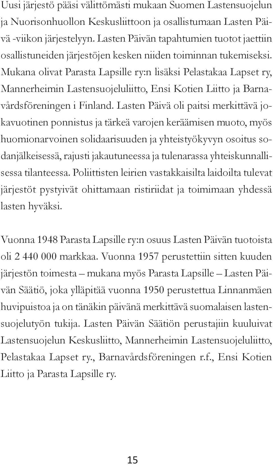 Mukana olivat Parasta Lapsille ry:n lisäksi Pelastakaa Lapset ry, Mannerheimin Lastensuojeluliitto, Ensi Kotien Liitto ja Barnavårdsföreningen i Finland.
