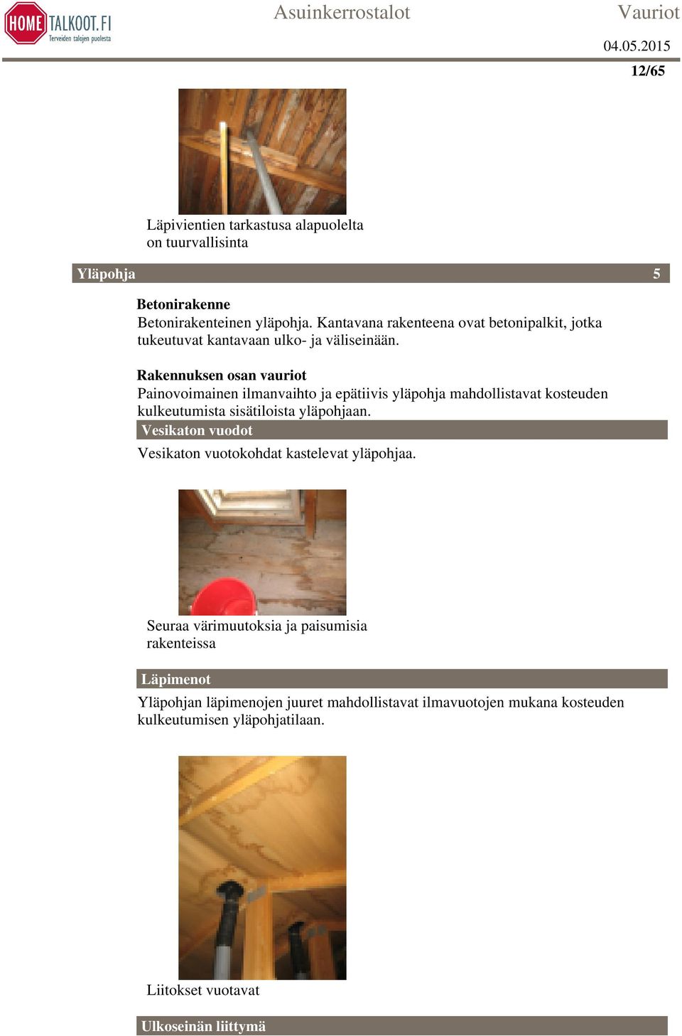 Rakennuksen osan vauriot Painovoimainen ilmanvaihto ja epätiivis yläpohja mahdollistavat kosteuden kulkeutumista sisätiloista yläpohjaan.
