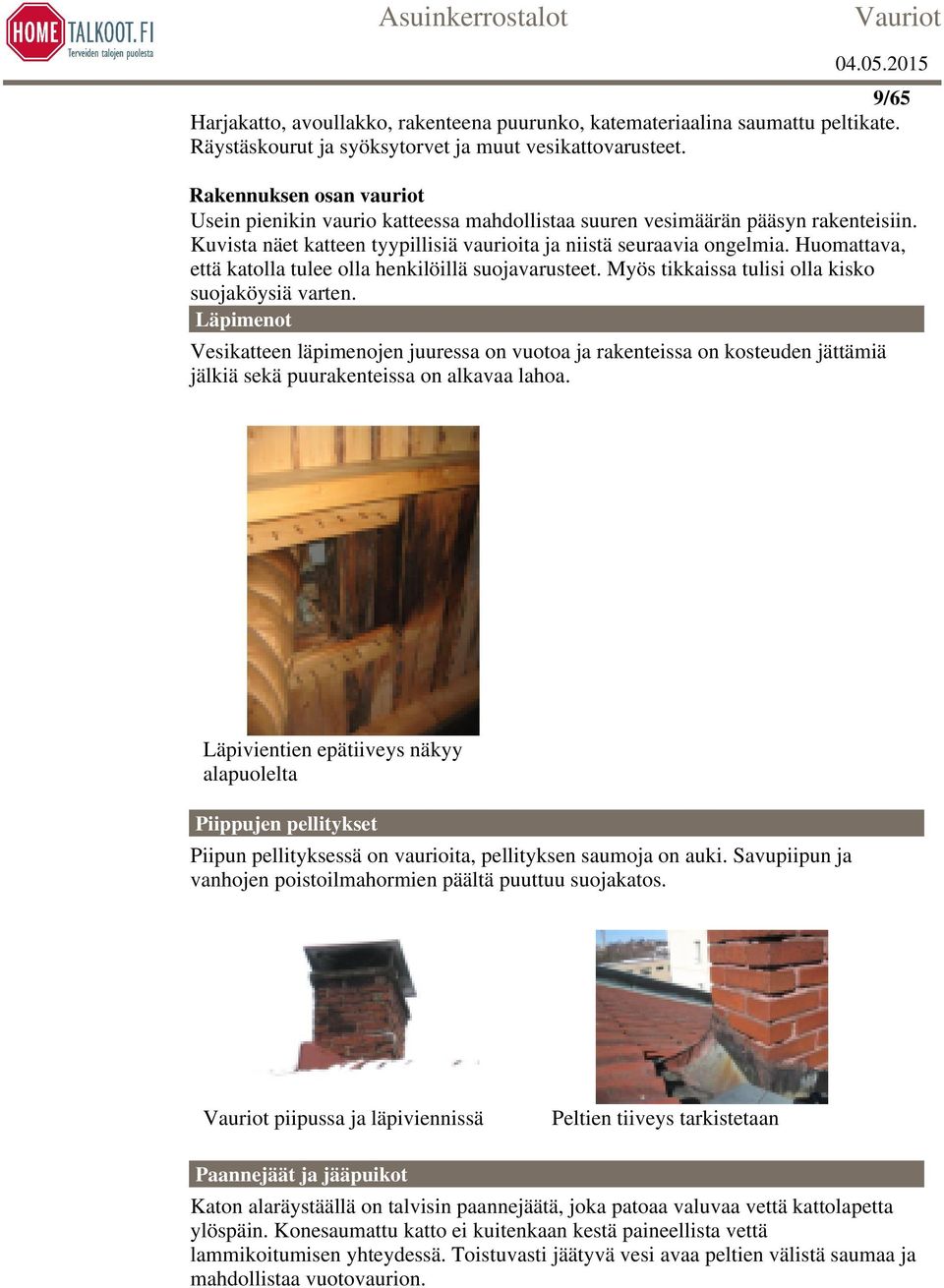 Huomattava, että katolla tulee olla henkilöillä suojavarusteet. Myös tikkaissa tulisi olla kisko suojaköysiä varten.