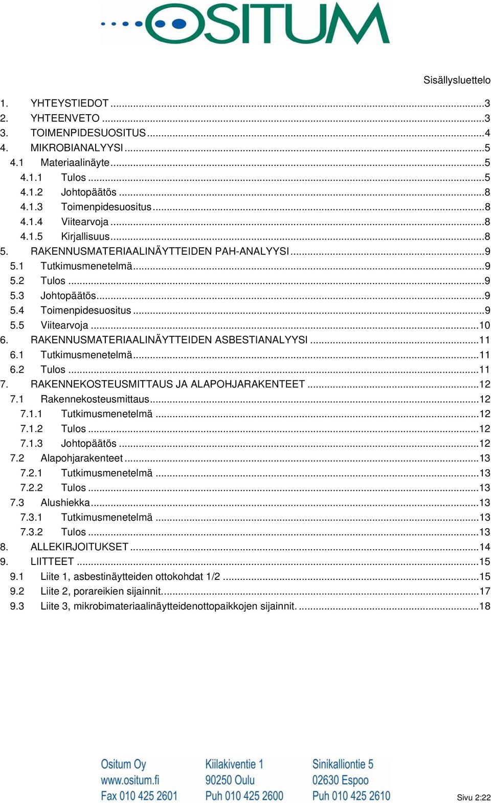 RAKENNUSMATERIAALINÄYTTEIDEN ASBESTIANALYYSI...11 6.1 Tutkimusmenetelmä...11 6.2 Tulos...11 7. RAKENNEKOSTEUSMITTAUS JA ALAPOHJARAKENTEET...12 7.1 Rakennekosteusmittaus...12 7.1.1 Tutkimusmenetelmä...12 7.1.2 Tulos...12 7.1.3 Johtopäätös.