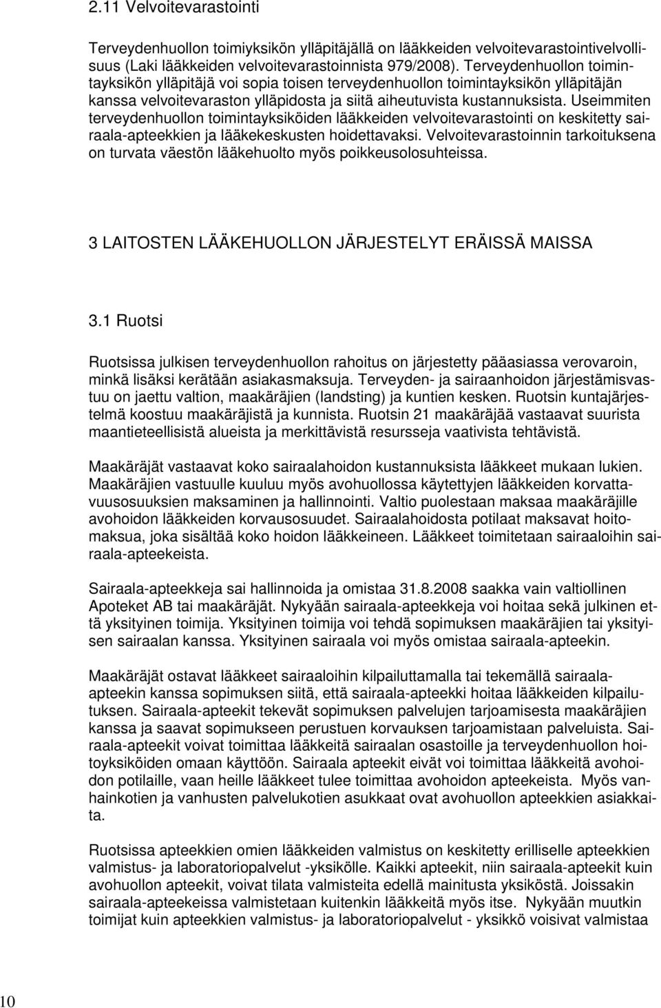 Useimmiten terveydenhuollon toimintayksiköiden lääkkeiden velvoitevarastointi on keskitetty sairaala-apteekkien ja lääkekeskusten hoidettavaksi.