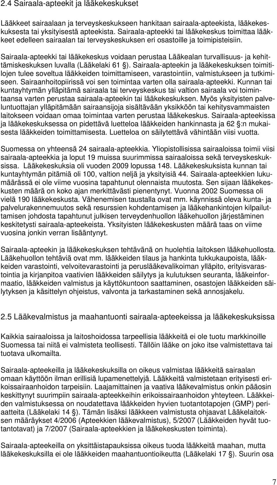 Sairaala-apteekki tai lääkekeskus voidaan perustaa Lääkealan turvallisuus- ja kehittämiskeskuksen luvalla (Lääkelaki 61 ).