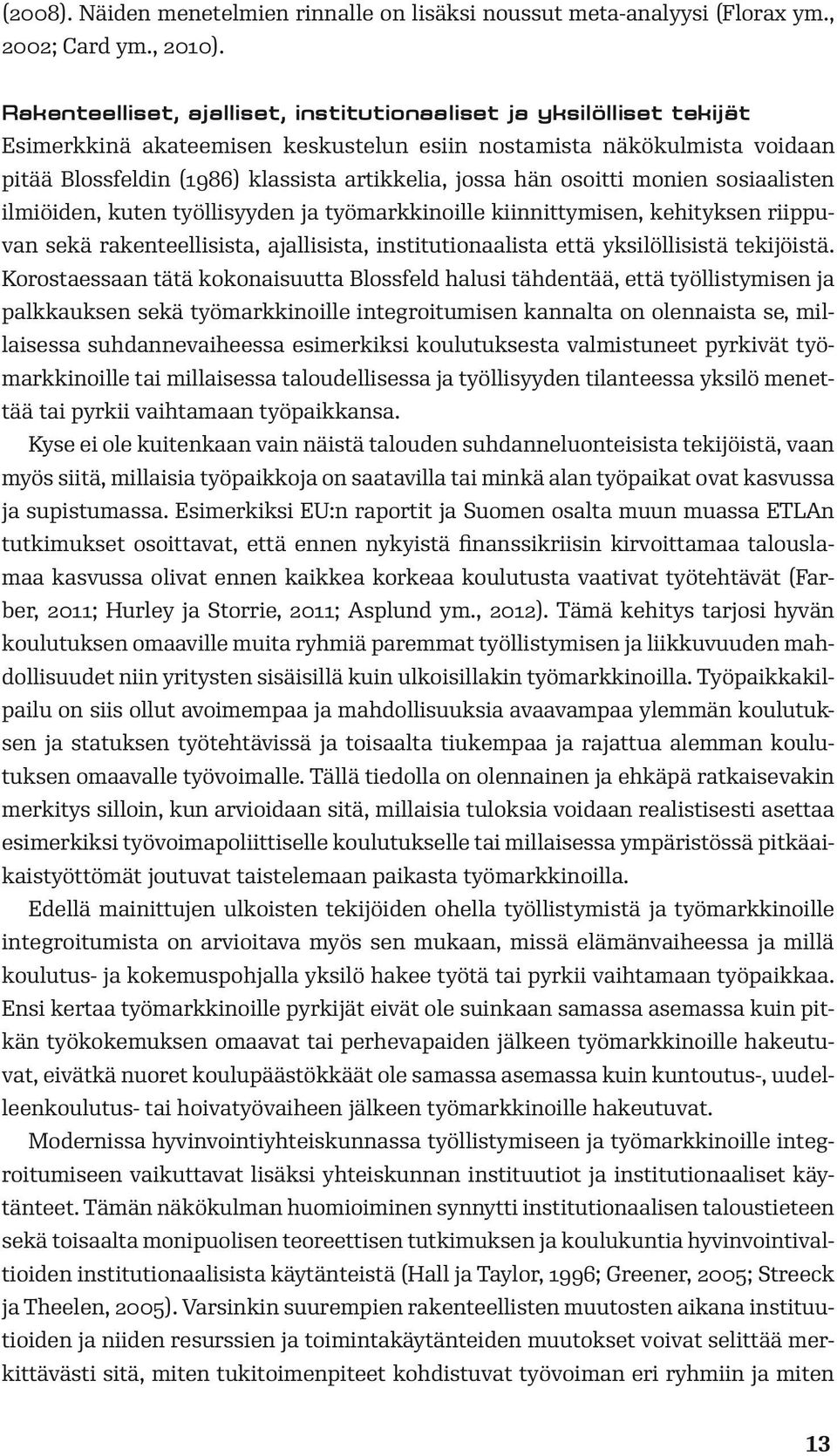 hän osoitti monien sosiaalisten ilmiöiden, kuten työllisyyden ja työmarkkinoille kiinnittymisen, kehityksen riippuvan sekä rakenteellisista, ajallisista, institutionaalista että yksilöllisistä