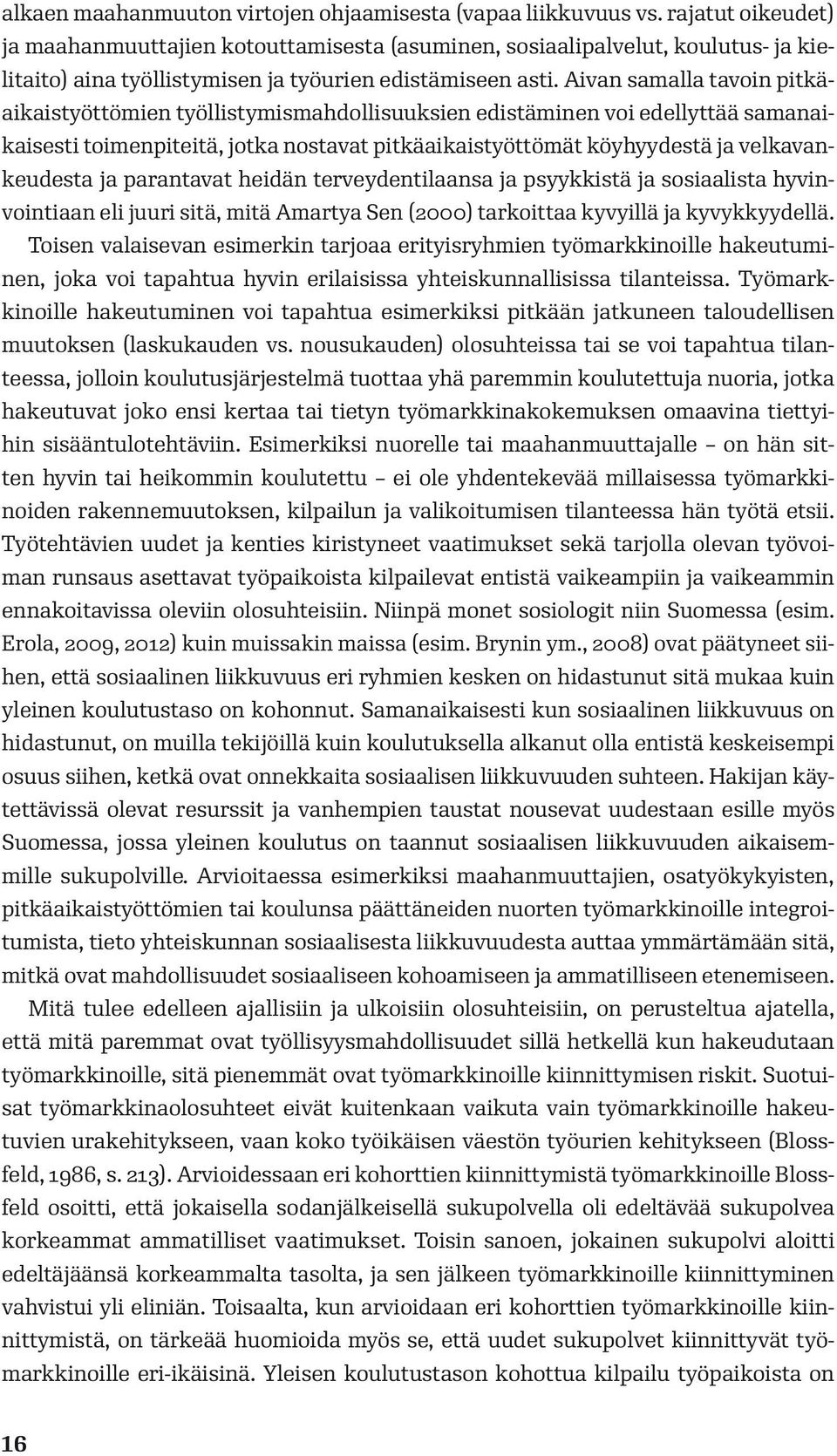 Aivan samalla tavoin pitkäaikaistyöttömien työllistymismahdollisuuksien edistäminen voi edellyttää samanaikaisesti toimenpiteitä, jotka nostavat pitkäaikaistyöttömät köyhyydestä ja velkavankeudesta