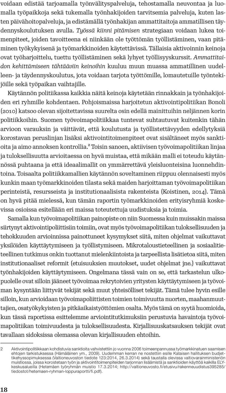 Työssä kiinni pitämisen strategiaan voidaan lukea toimenpiteet, joiden tavoitteena ei niinkään ole työttömän työllistäminen, vaan pitäminen työkykyisenä ja työmarkkinoiden käytettävissä.