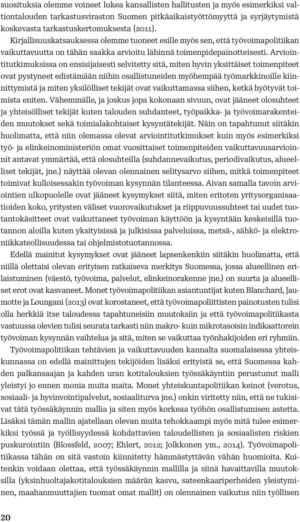 Arviointitutkimuksissa on ensisijaisesti selvitetty sitä, miten hyvin yksittäiset toimenpiteet ovat pystyneet edistämään niihin osallistuneiden myöhempää työmarkkinoille kiinnittymistä ja miten