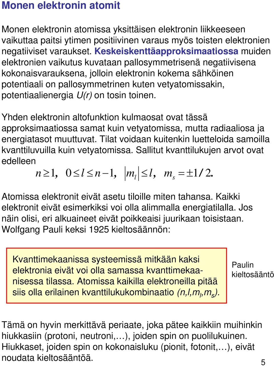 vetyatomissakin, potentiaalienergia U(r) on tosin toinen. Yhden elektronin altofunktion kulmaosat ovat tässä approksimaatiossa samat kuin vetyatomissa, mutta radiaaliosa ja energiatasot muuttuvat.