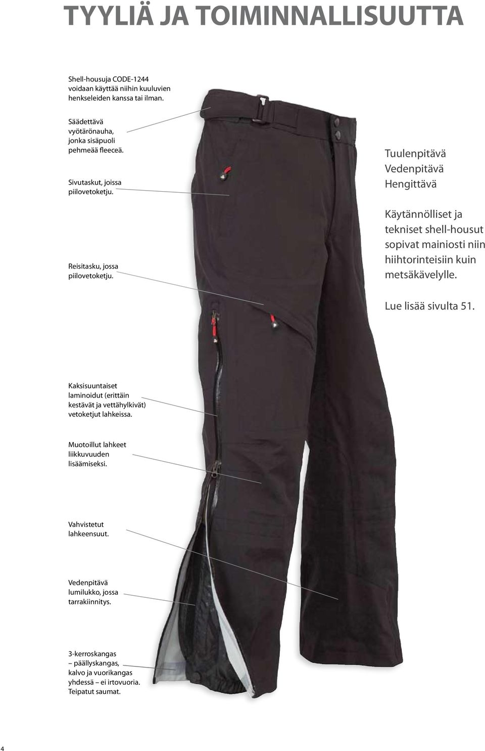 Tuulenpitävä Vedenpitävä Hengittävä Käytännölliset ja tekniset shell-housut sopivat mainiosti niin hiihtorinteisiin kuin metsäkävelylle. Lue lisää sivulta 51.