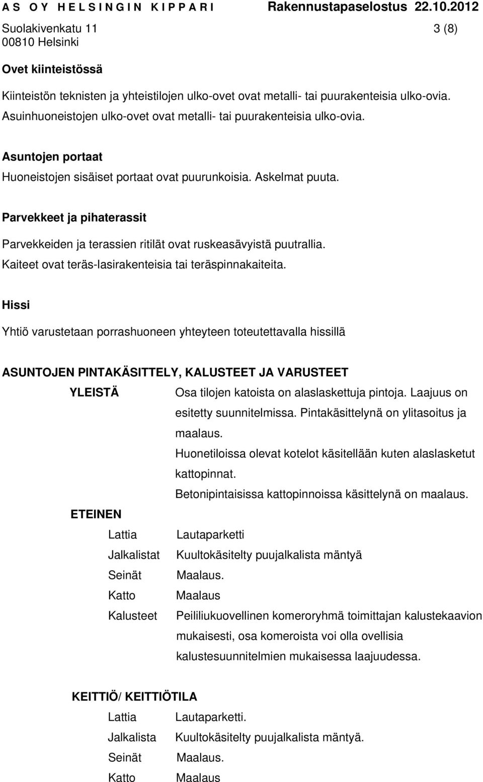 Parvekkeet ja pihaterassit Parvekkeiden ja terassien ritilät ovat ruskeasävyistä puutrallia. Kaiteet ovat teräs-lasirakenteisia tai teräspinnakaiteita.