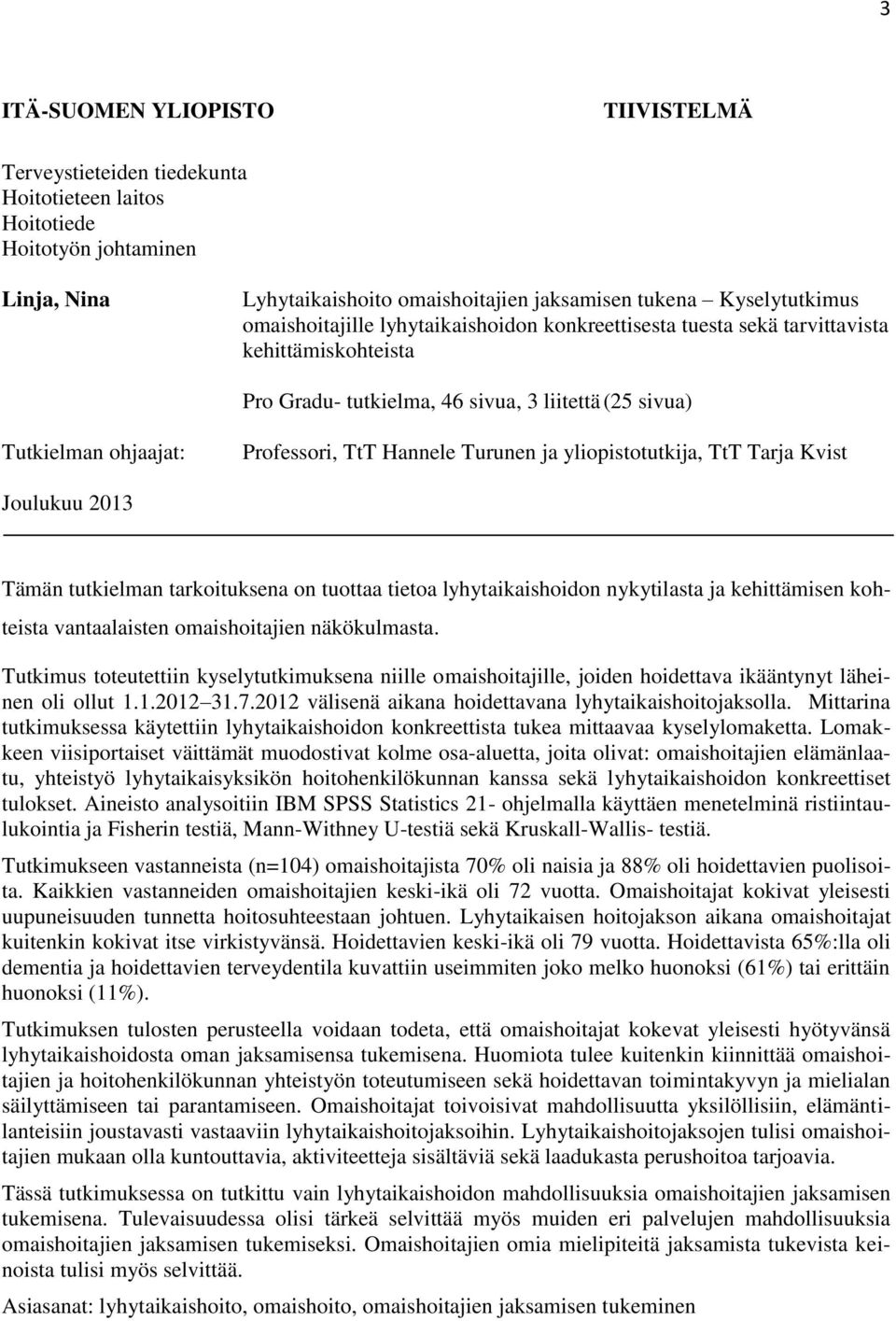 Turunen ja yliopistotutkija, TtT Tarja Kvist Joulukuu 2013 Tämän tutkielman tarkoituksena on tuottaa tietoa lyhytaikaishoidon nykytilasta ja kehittämisen kohteista vantaalaisten omaishoitajien