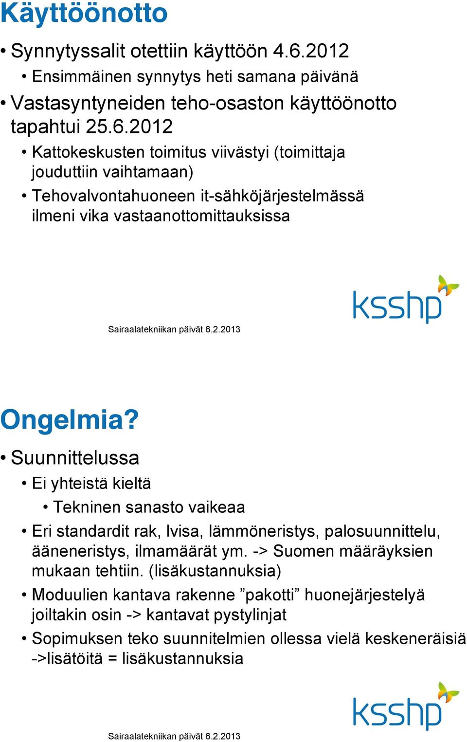 2012 Kattokeskusten toimitus viivästyi (toimittaja jouduttiin vaihtamaan) Tehovalvontahuoneen it-sähköjärjestelmässä ilmeni vika vastaanottomittauksissa Ongelmia?