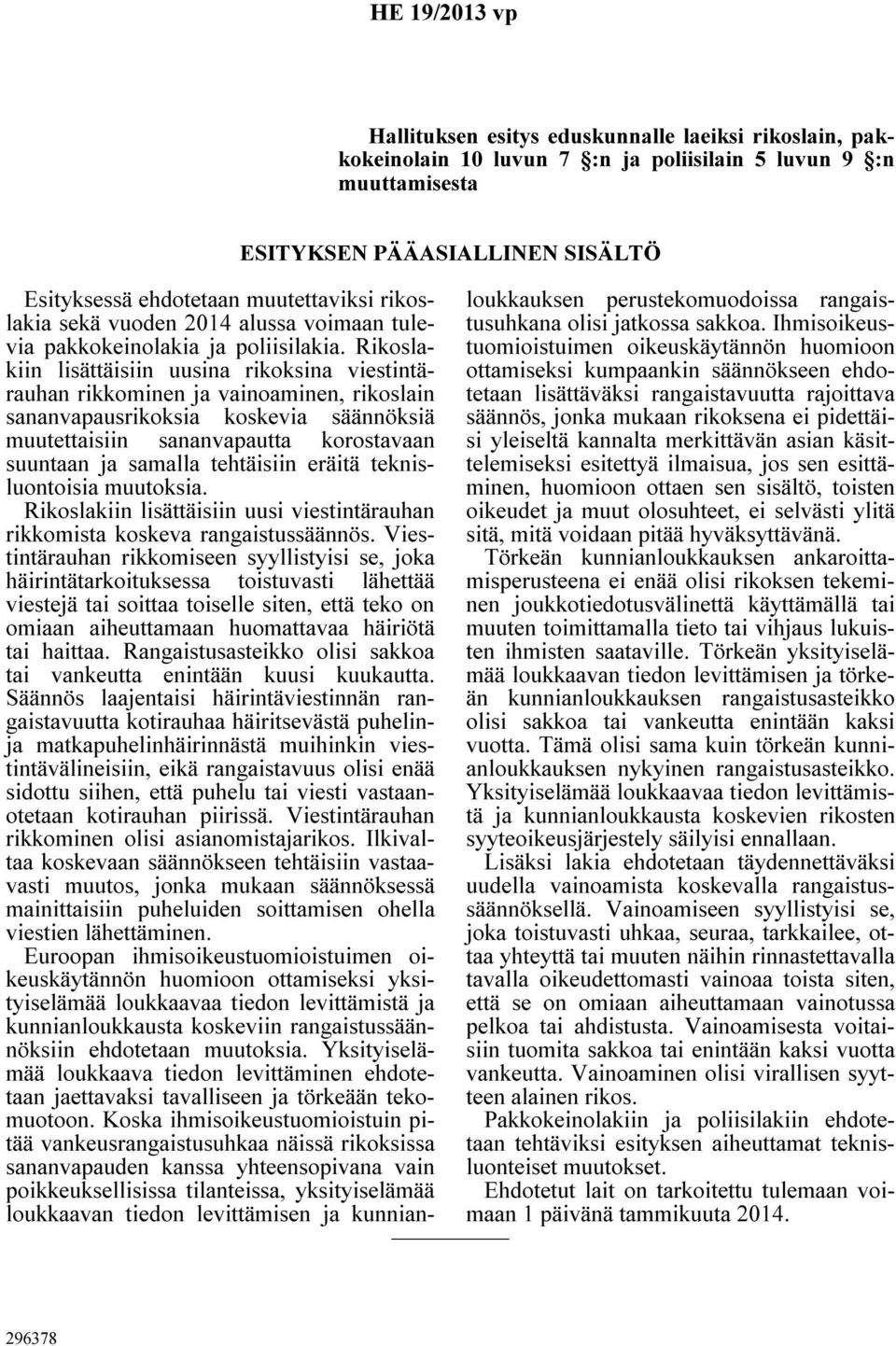 Rikoslakiin lisättäisiin uusina rikoksina viestintärauhan rikkominen ja vainoaminen, rikoslain sananvapausrikoksia koskevia säännöksiä muutettaisiin sananvapautta korostavaan suuntaan ja samalla