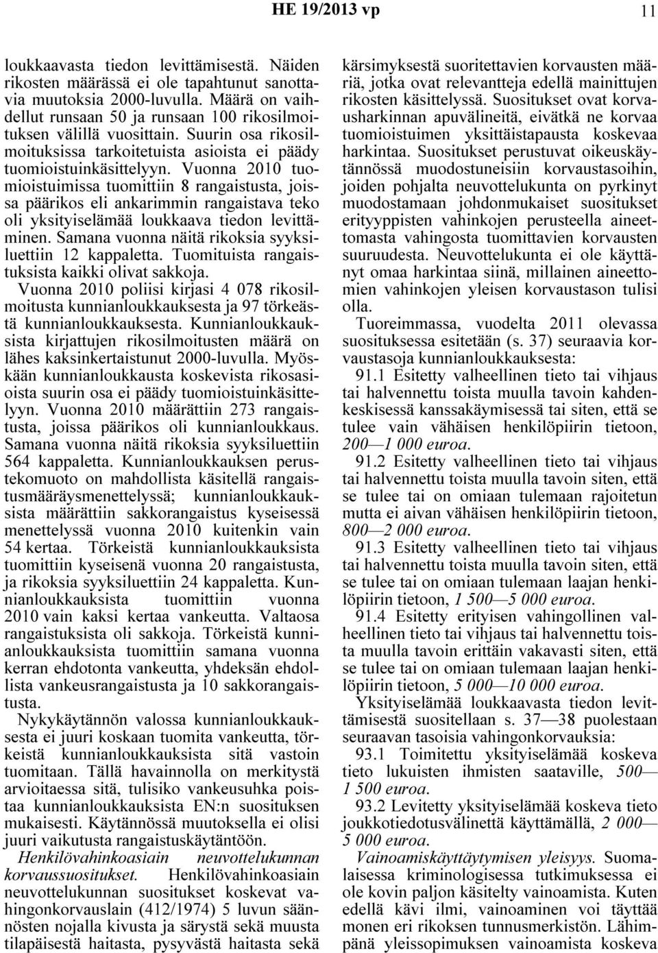 Vuonna 2010 tuomioistuimissa tuomittiin 8 rangaistusta, joissa päärikos eli ankarimmin rangaistava teko oli yksityiselämää loukkaava tiedon levittäminen.