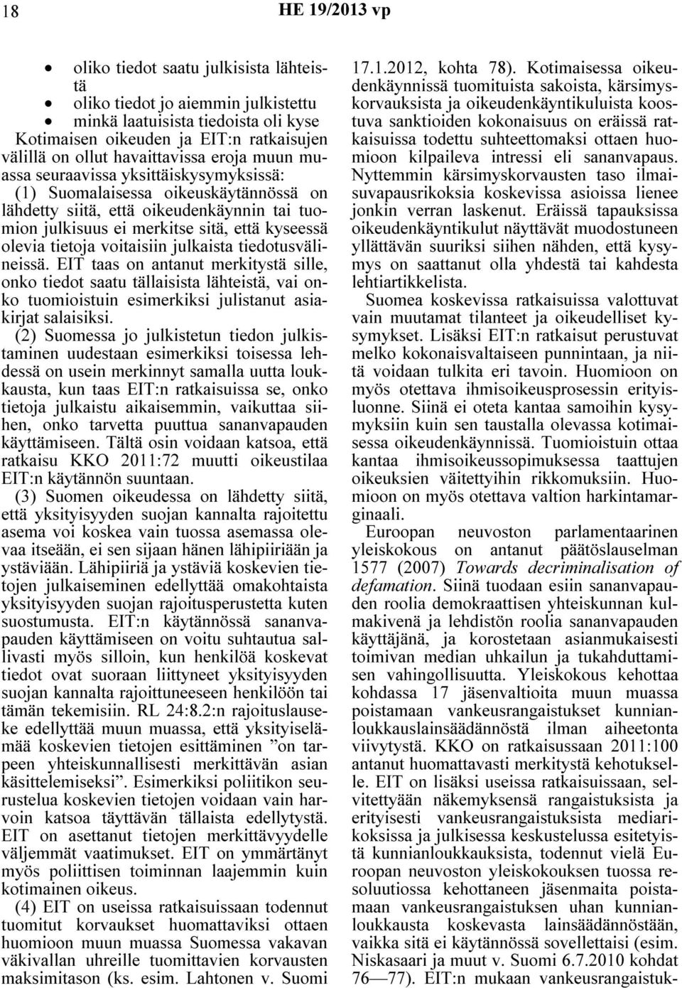 julkaista tiedotusvälineissä. EIT taas on antanut merkitystä sille, onko tiedot saatu tällaisista lähteistä, vai onko tuomioistuin esimerkiksi julistanut asiakirjat salaisiksi.
