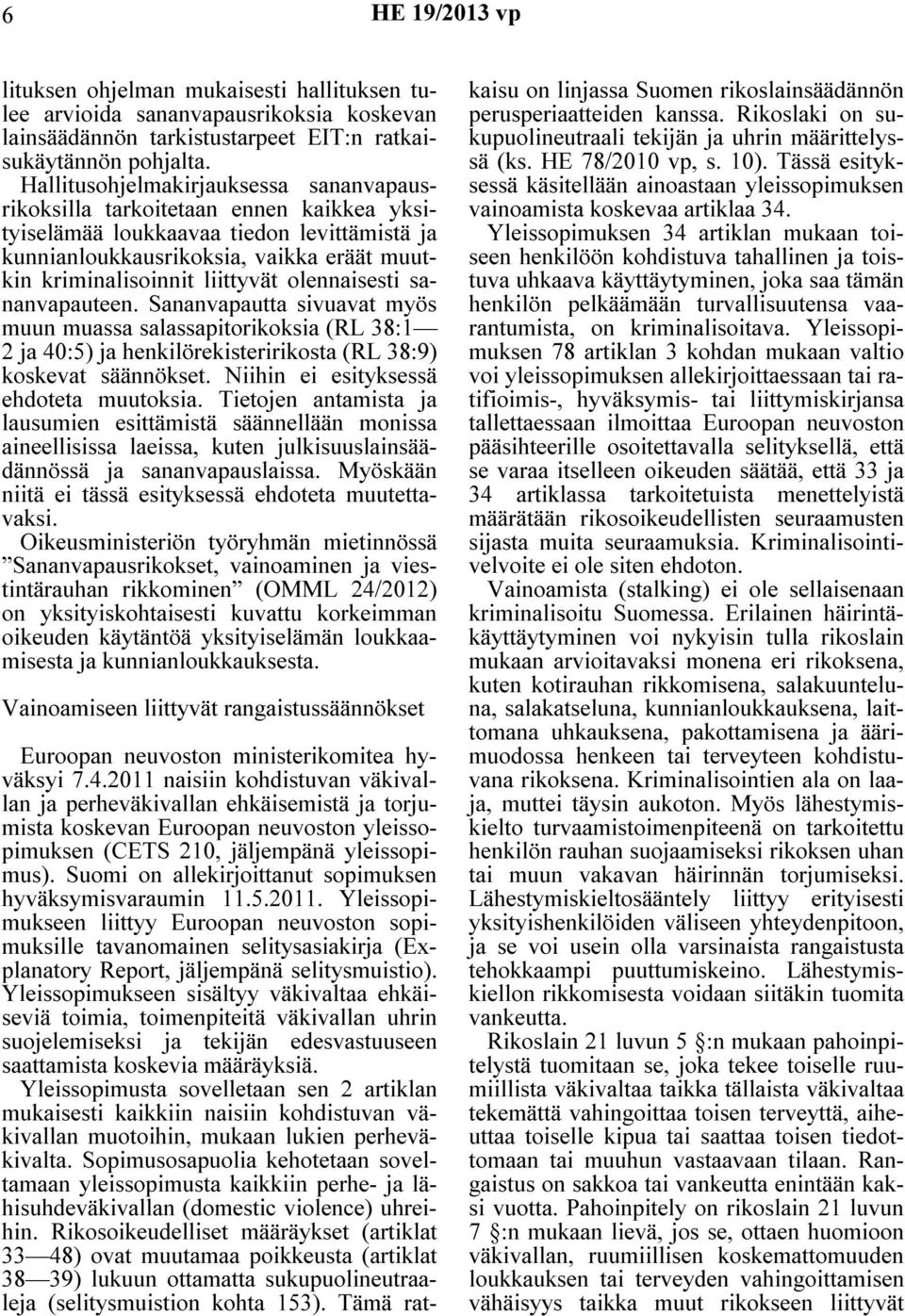 olennaisesti sananvapauteen. Sananvapautta sivuavat myös muun muassa salassapitorikoksia (RL 38:1 2 ja 40:5) ja henkilörekisteririkosta (RL 38:9) koskevat säännökset.