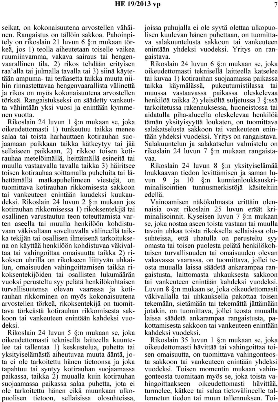 julmalla tavalla tai 3) siinä käytetään ampuma- tai teräasetta taikka muuta niihin rinnastettavaa hengenvaarallista välinettä ja rikos on myös kokonaisuutena arvostellen törkeä.