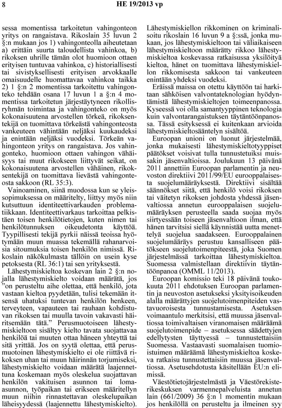 historiallisesti tai sivistyksellisesti erityisen arvokkaalle omaisuudelle huomattavaa vahinkoa taikka 2) 1 :n 2 momentissa tarkoitettu vahingonteko tehdään osana 17 luvun 1 a :n 4 momentissa