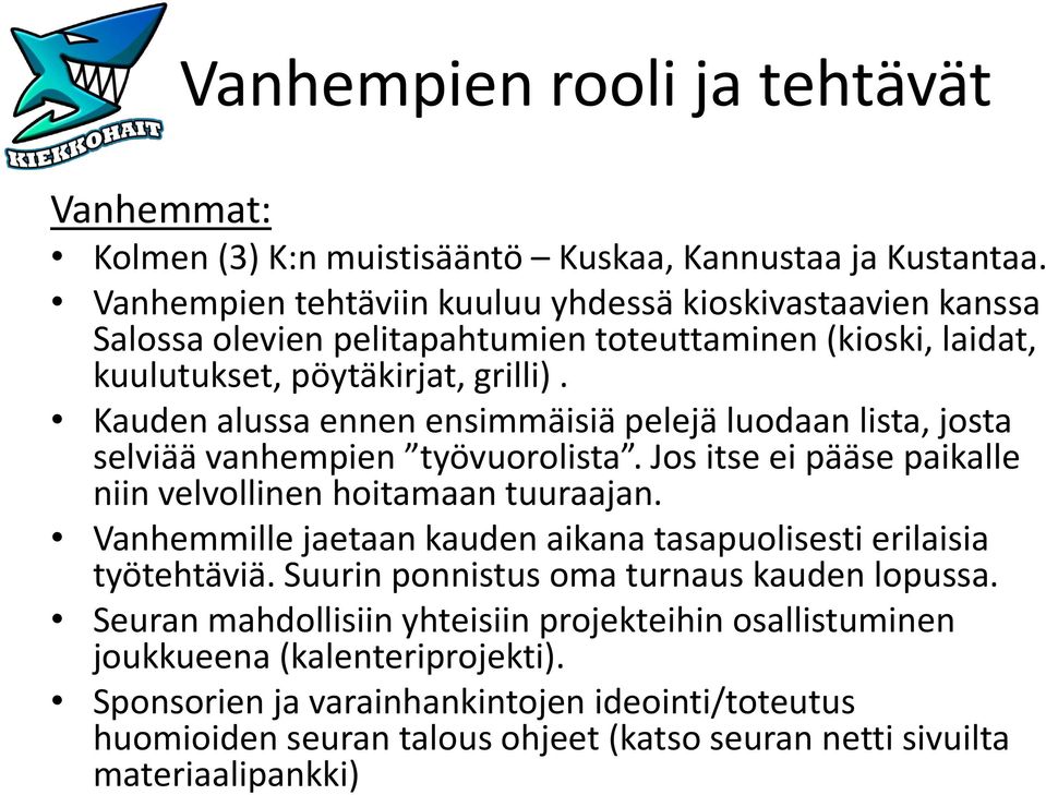 Kauden alussa ennen ensimmäisiä pelejä luodaan lista, josta selviää vanhempien työvuorolista. Jos itse ei pääse paikalle niin velvollinen hoitamaan tuuraajan.