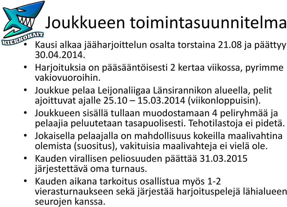 Joukkueen sisällä tullaan muodostamaan 4 peliryhmää ja pelaajia peluutetaan tasapuolisesti. Tehotilastoja ei pidetä.