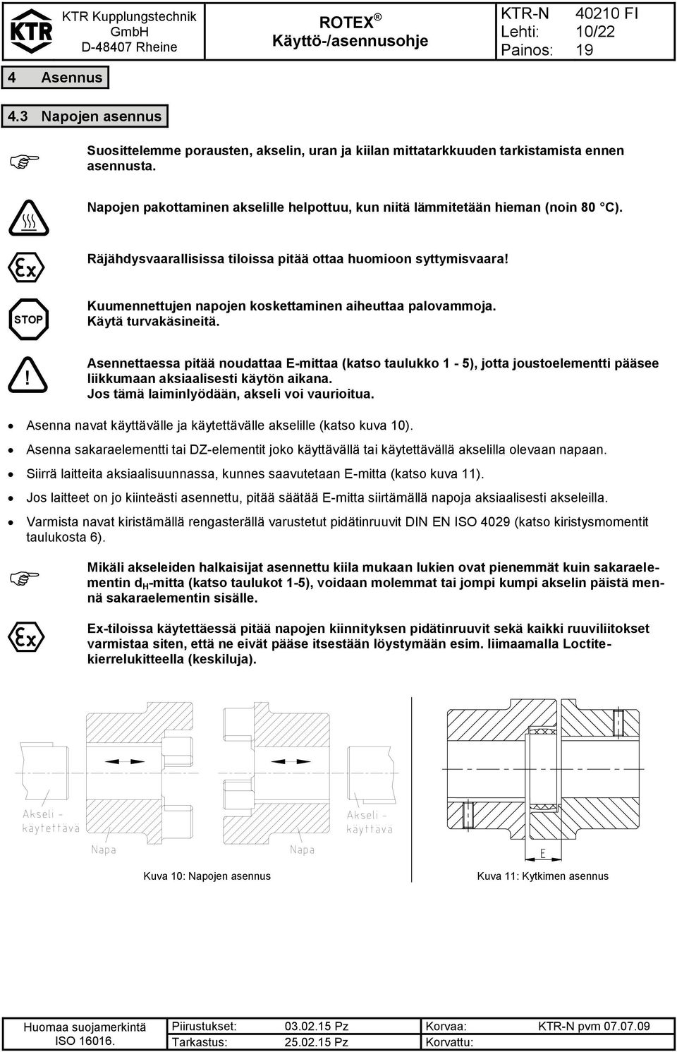 Räjähdysvaarallisissa tiloissa pitää ottaa huomioon syttymisvaara STOP Kuumennettujen napojen koskettaminen aiheuttaa palovammoja. Käytä turvakäsineitä.