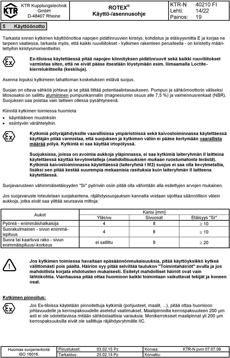 Ex-tiloissa käytettäessä pitää napojen kiinnityksen pidätinruuvit sekä kaikki ruuviliitokset varmistaa siten, että ne eivät pääse itsestään löystymään esim.