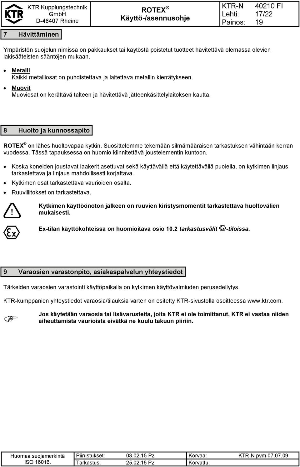 8 Huolto ja kunnossapito on lähes huoltovapaa kytkin. Suosittelemme tekemään silmämääräisen tarkastuksen vähintään kerran vuodessa. Tässä tapauksessa on huomio kiinnitettävä joustelementin kuntoon.