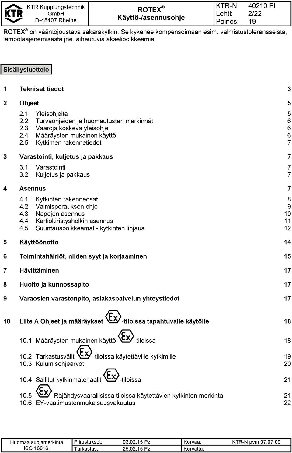 Varastointi 7 3.2 Kuljetus ja pakkaus 7 4 Asennus 7 4. Kytkinten rakenneosat 8 4.2 Valmisporauksen ohje 9 4.3 Napojen asennus 0 4.4 Kartiokiristysholkin asennus 4.