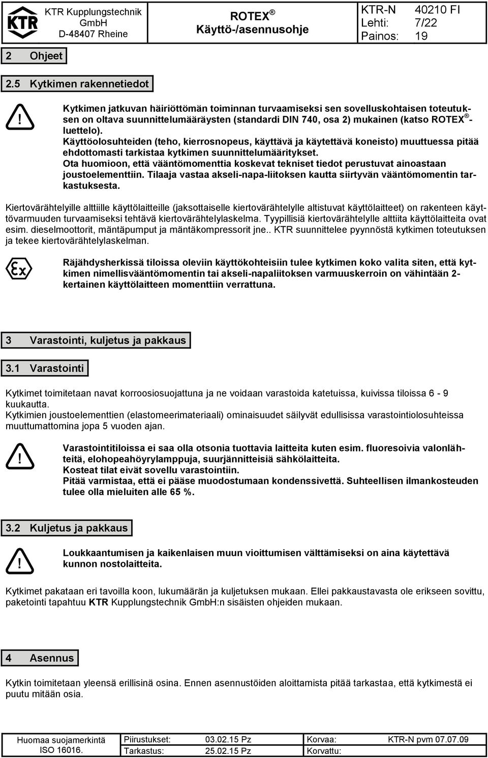 luettelo). Käyttöolosuhteiden (teho, kierrosnopeus, käyttävä ja käytettävä koneisto) muuttuessa pitää ehdottomasti tarkistaa kytkimen suunnittelumääritykset.