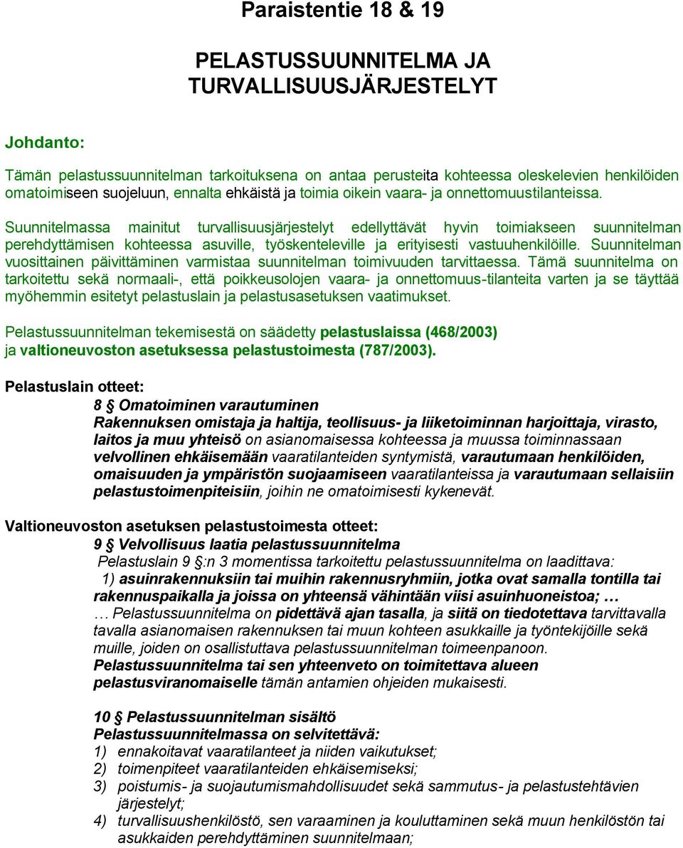 Suunnitelmassa mainitut turvallisuusjärjestelyt edellyttävät hyvin toimiakseen suunnitelman perehdyttämisen kohteessa asuville, työskenteleville ja erityisesti vastuuhenkilöille.