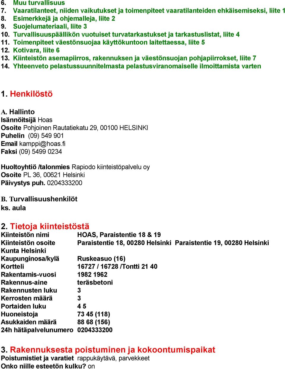 Kiinteistön asemapiirros, rakennuksen ja väestönsuojan pohjapiirrokset, liite 7 14. Yhteenveto pelastussuunnitelmasta pelastusviranomaiselle ilmoittamista varten 1. Henkilöstö A.