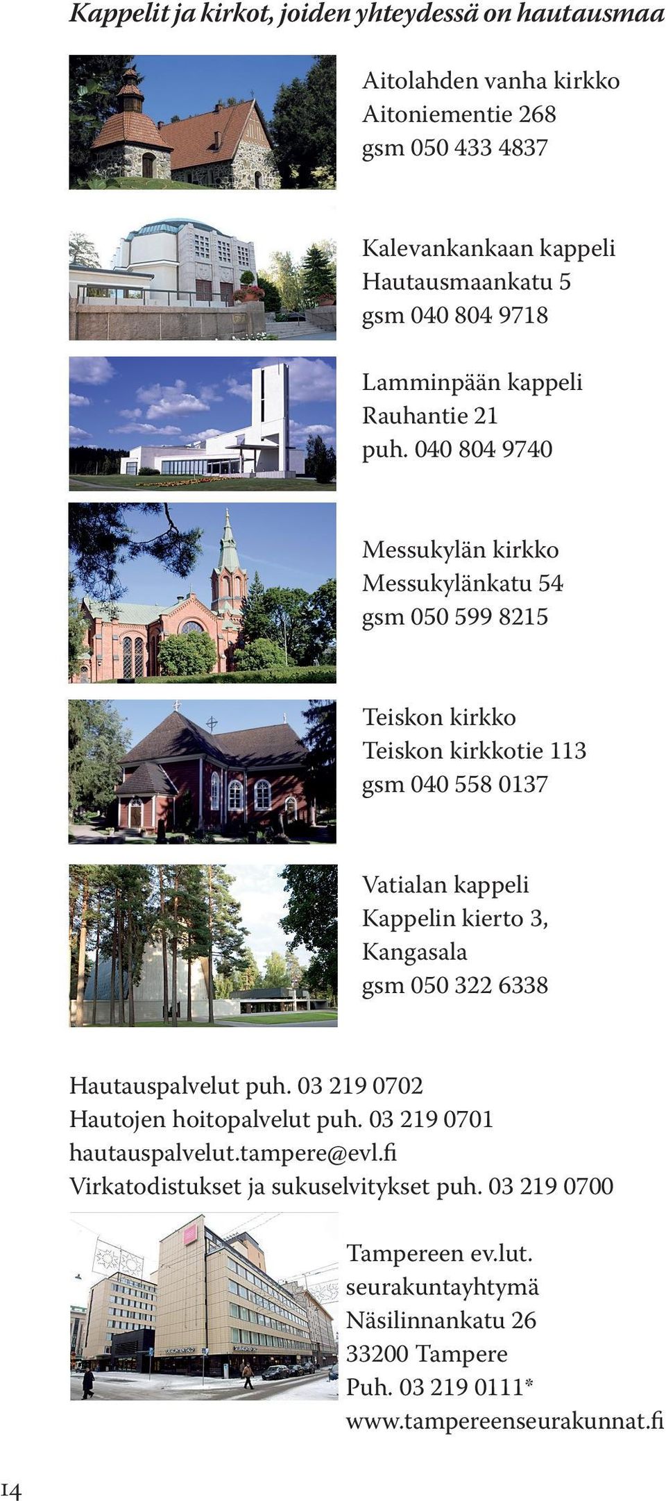 040 804 9740 Messukylän kirkko Messukylänkatu 54 gsm 050 599 8215 Teiskon kirkko Teiskon kirkkotie 113 gsm 040 558 0137 Vatialan kappeli Kappelin kierto 3, Kangasala