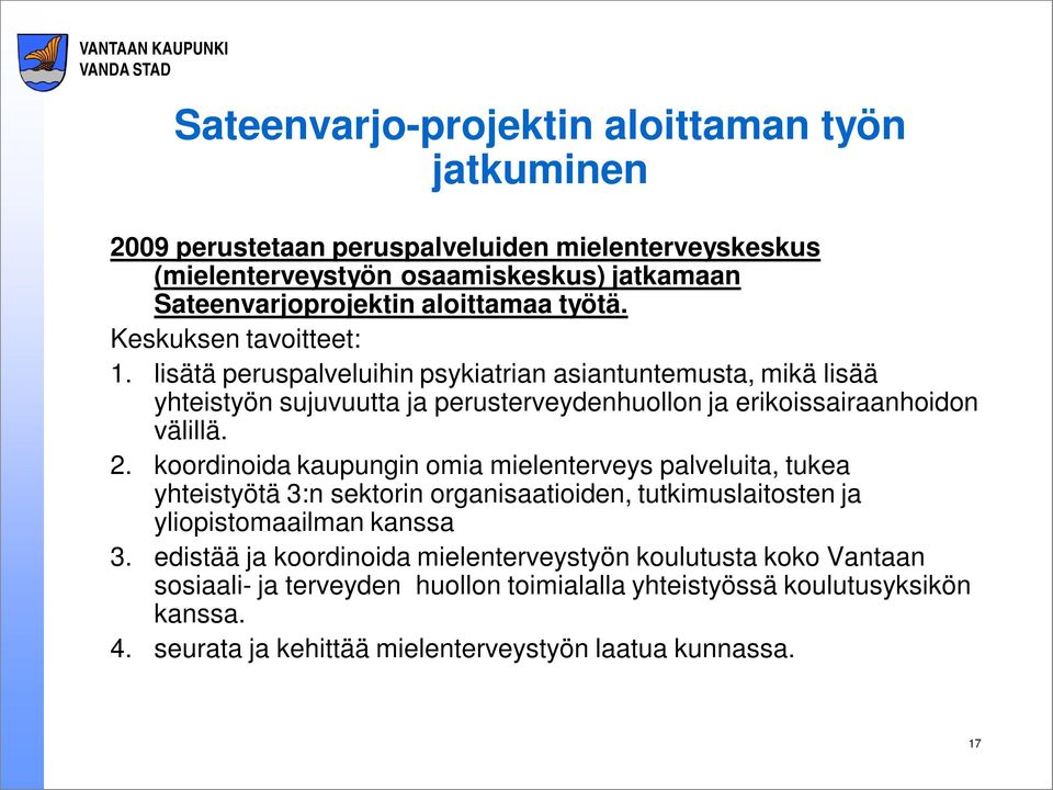 koordinoida kaupungin omia mielenterveys palveluita, tukea yhteistyötä 3:n sektorin organisaatioiden, tutkimuslaitosten ja yliopistomaailman kanssa 3.