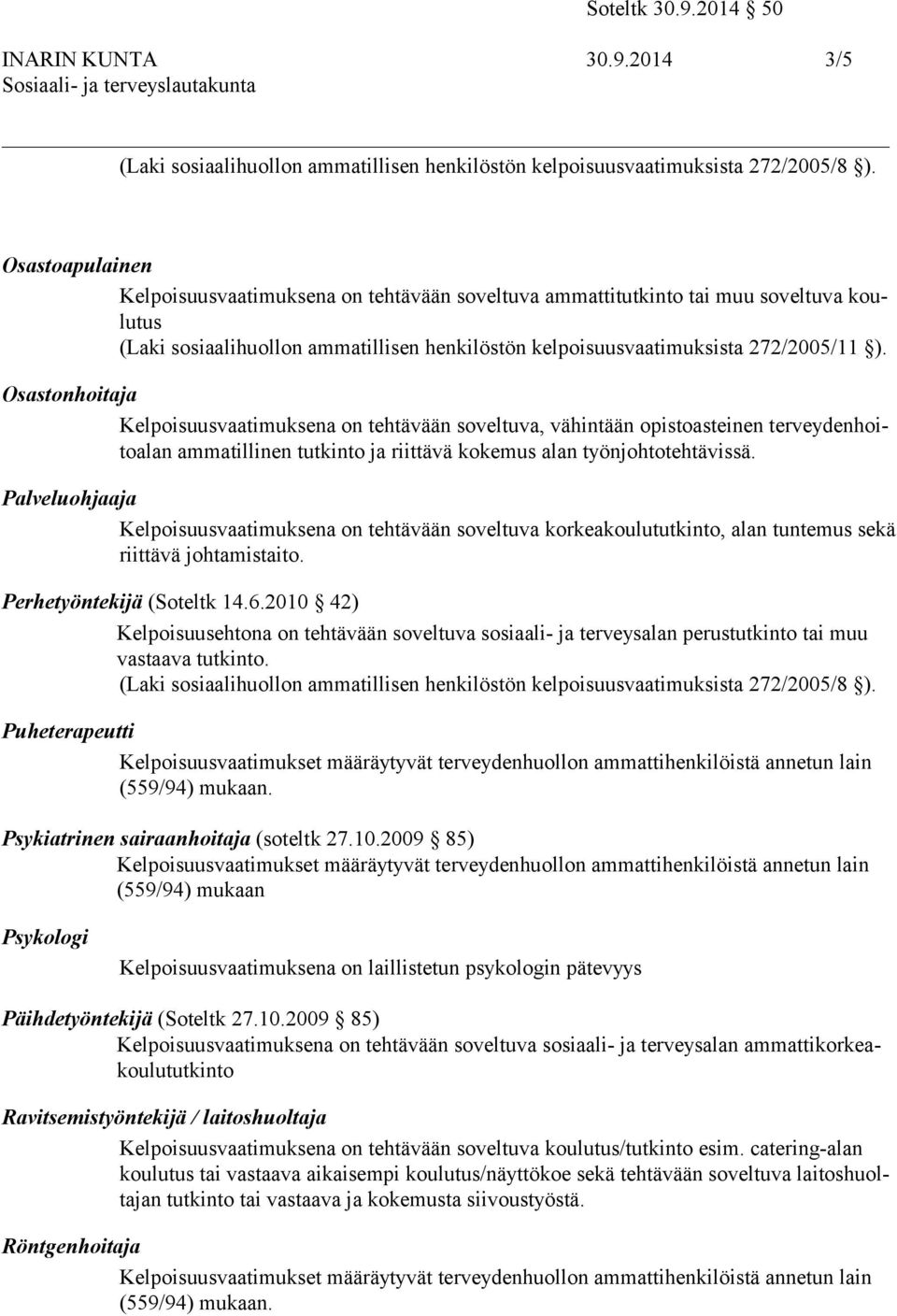 Osastonhoitaja Kelpoisuusvaatimuksena on tehtävään soveltuva, vähintään opistoasteinen terveydenhoito alan ammatillinen tutkinto ja riittävä kokemus alan työnjohtotehtävissä.