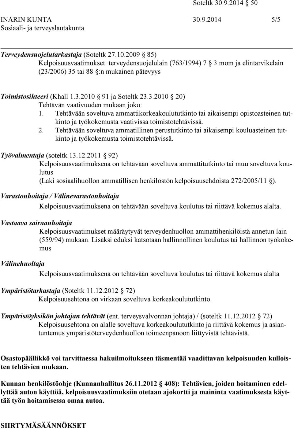 Tehtävään soveltuva ammattikorkeakoulututkinto tai aikaisempi opistoasteinen tutkinto ja työkokemusta vaativissa toimistotehtävissä. 2.