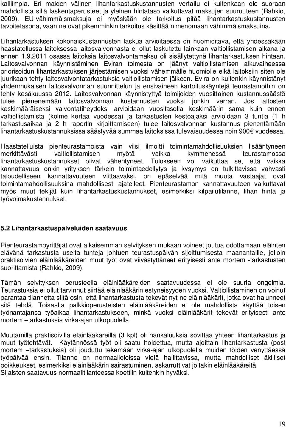 Lihantarkastuksen kokonaiskustannusten laskua arvioitaessa on huomioitava, että yhdessäkään haastatellussa laitoksessa laitosvalvonnasta ei ollut laskutettu lainkaan valtiollistamisen aikana ja ennen