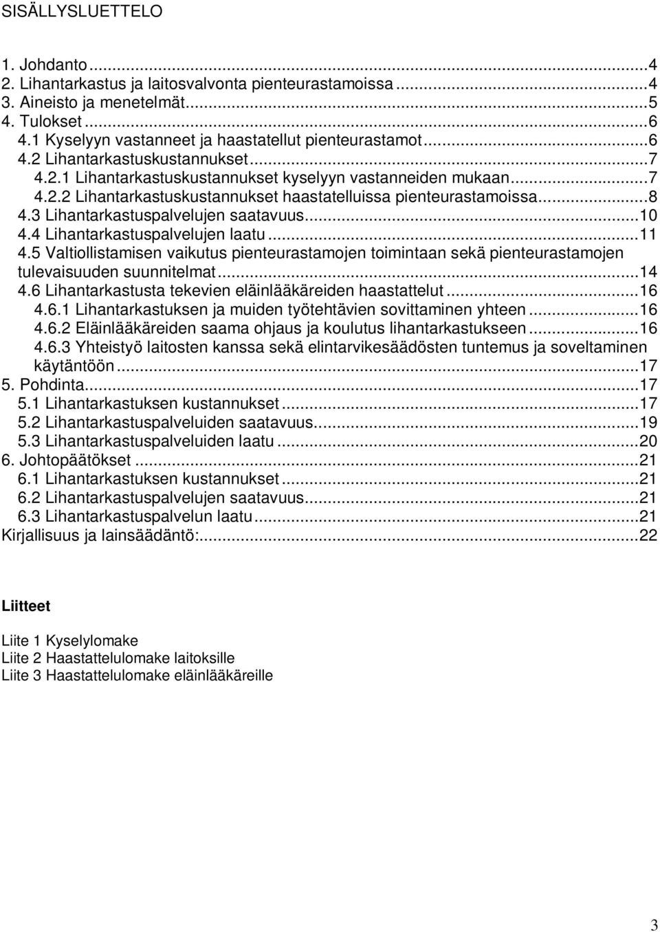 3 Lihantarkastuspalvelujen saatavuus... 10 4.4 Lihantarkastuspalvelujen laatu... 11 4.5 Valtiollistamisen vaikutus pienteurastamojen toimintaan sekä pienteurastamojen tulevaisuuden suunnitelmat... 14 4.