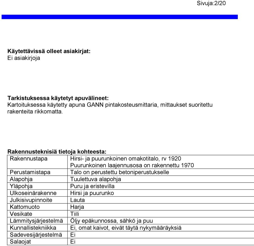 Rakennusteknisiä tietoja kohteesta: Rakennustapa Hirsi- ja puurunkoinen omakotitalo, rv 1920 Puurunkoinen laajennusosa on rakennettu 1970 Perustamistapa Talo on perustettu