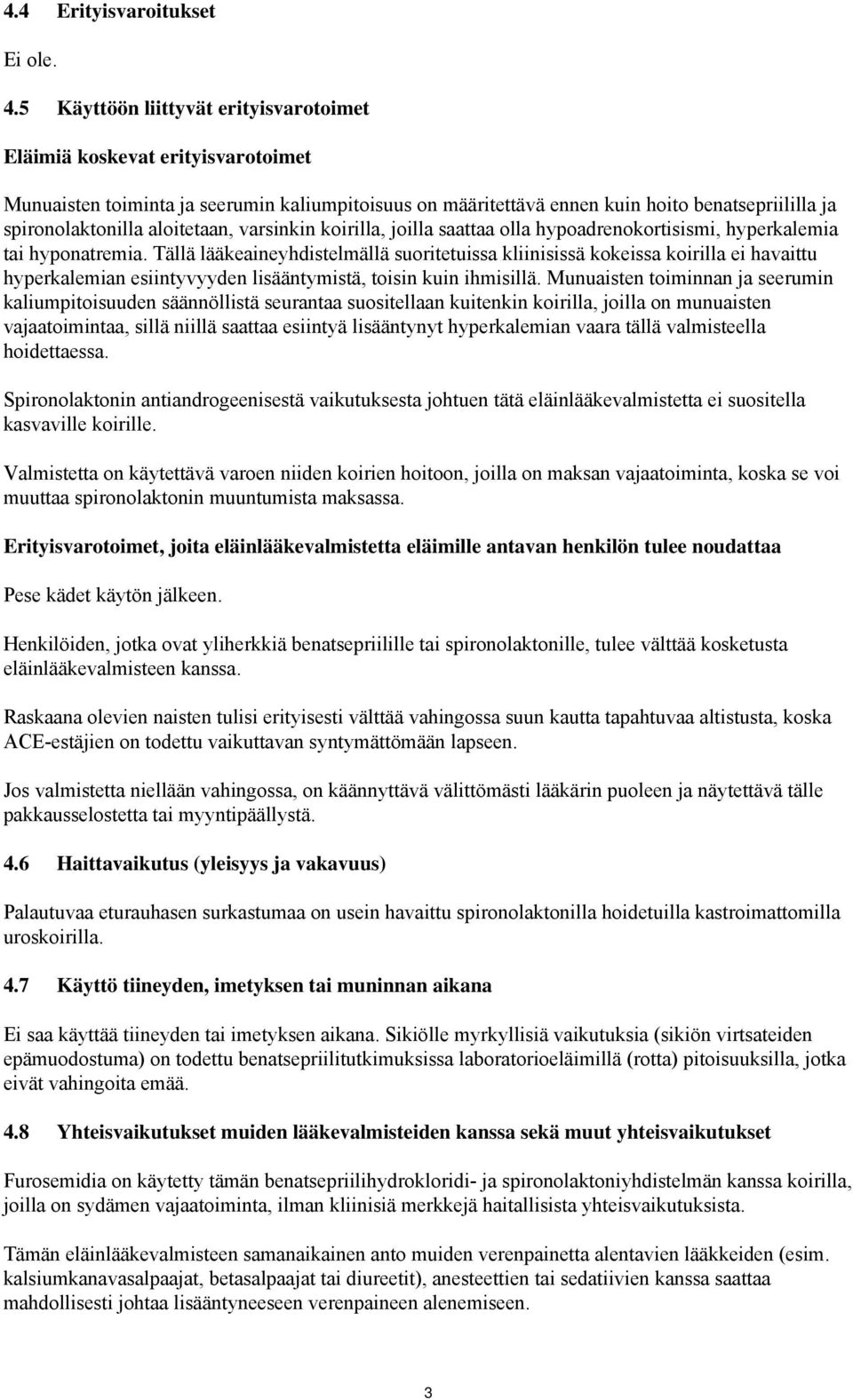 aloitetaan, varsinkin koirilla, joilla saattaa olla hypoadrenokortisismi, hyperkalemia tai hyponatremia.