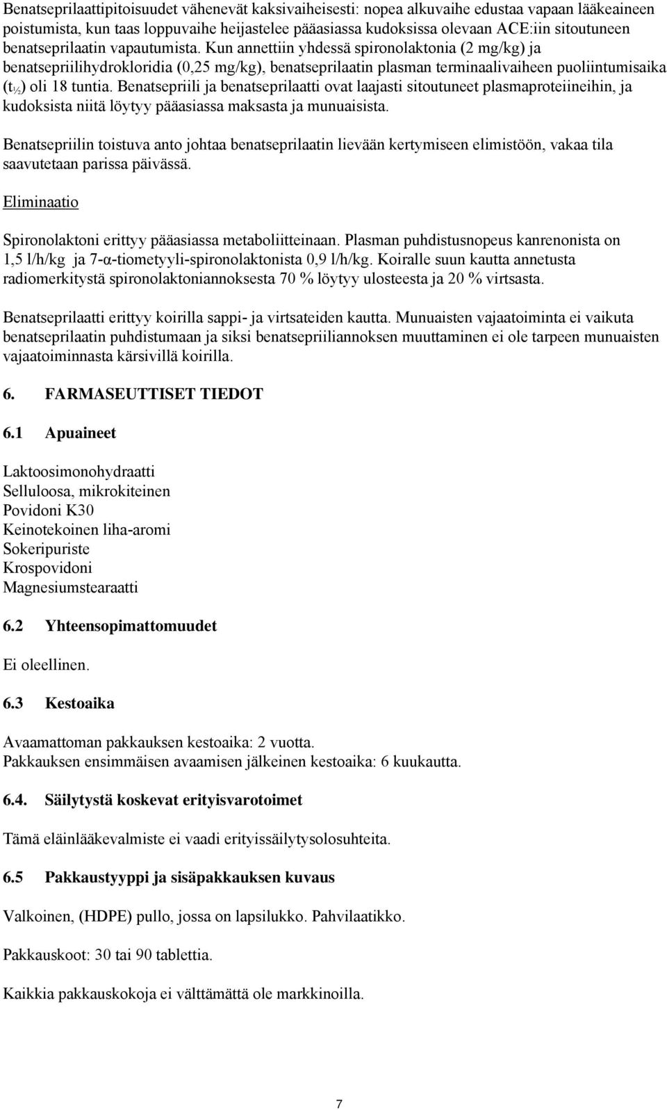 Kun annettiin yhdessä spironolaktonia (2 mg/kg) ja benatsepriilihydrokloridia (0,25 mg/kg), benatseprilaatin plasman terminaalivaiheen puoliintumisaika (t ½ ) oli 18 tuntia.