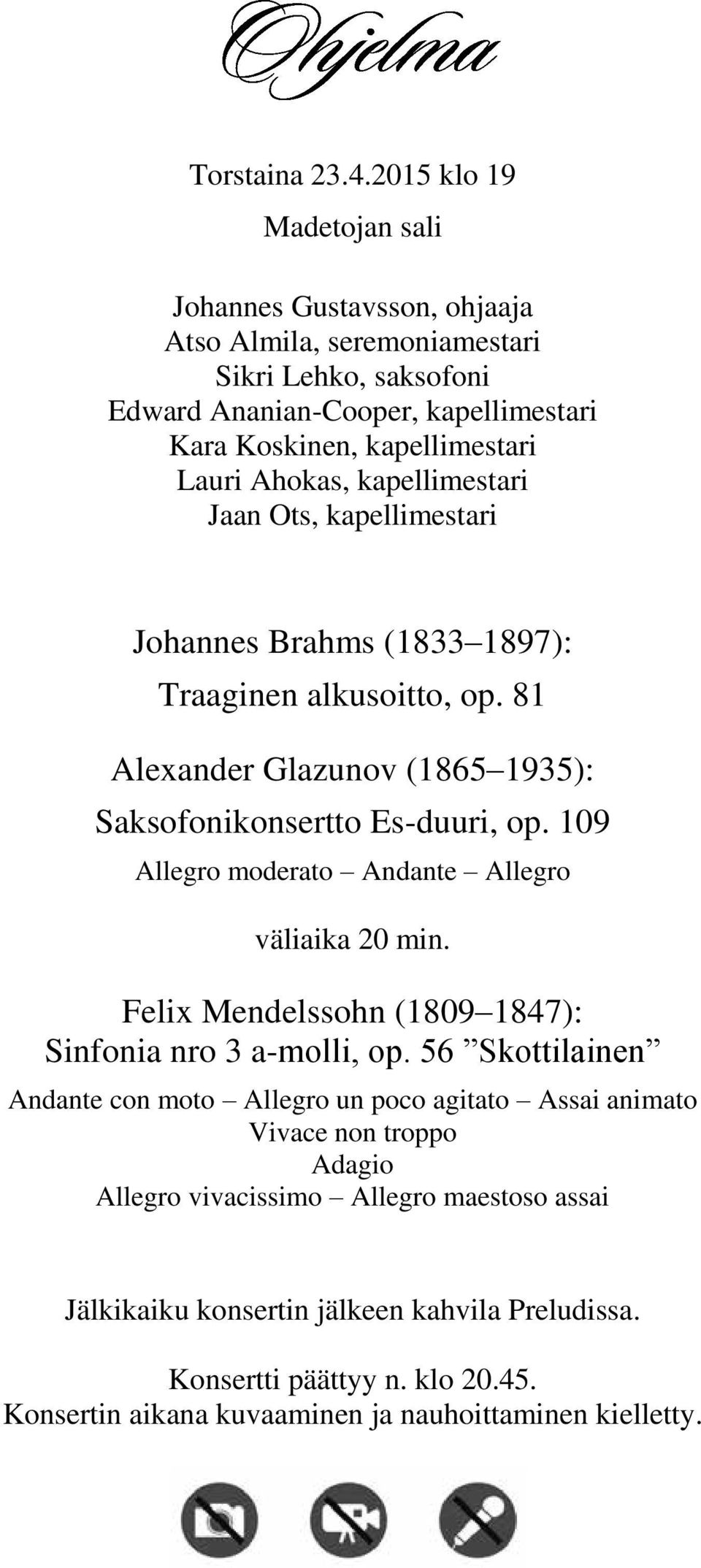 Ahokas, kapellimestari Jaan Ots, kapellimestari Johannes Brahms (1833 1897): Traaginen alkusoitto, op. 81 Alexander Glazunov (1865 1935): Saksofonikonsertto Es-duuri, op.