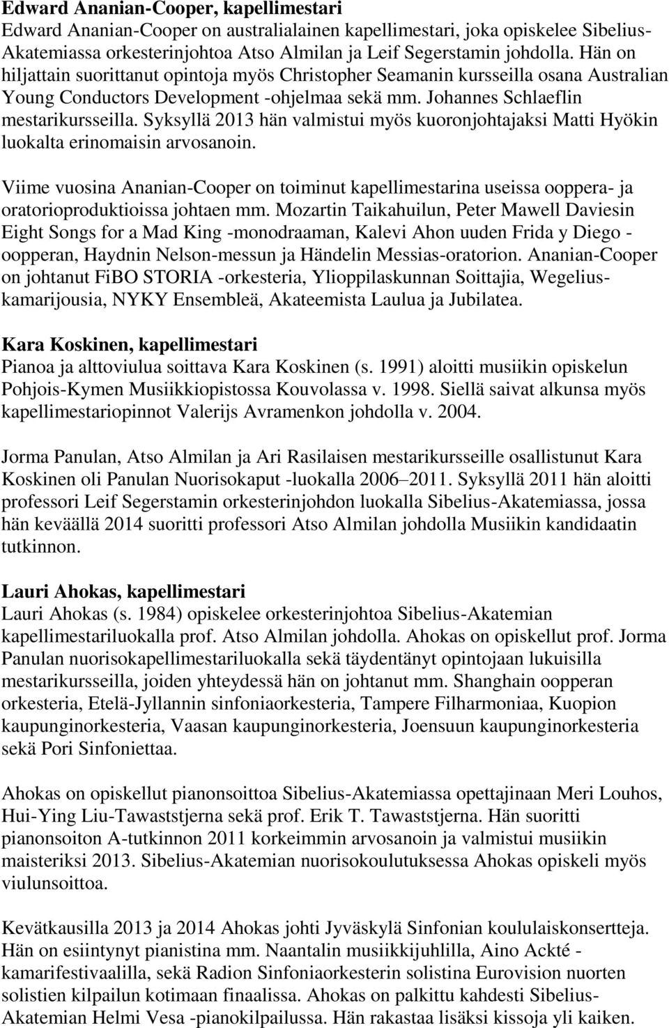 Syksyllä 2013 hän valmistui myös kuoronjohtajaksi Matti Hyökin luokalta erinomaisin arvosanoin.