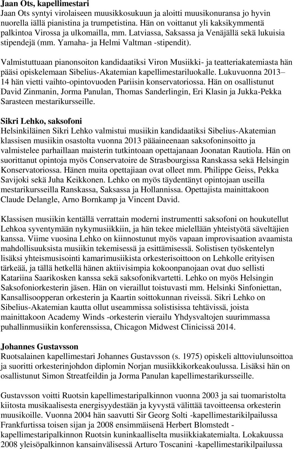 Valmistuttuaan pianonsoiton kandidaatiksi Viron Musiikki- ja teatteriakatemiasta hän pääsi opiskelemaan Sibelius-Akatemian kapellimestariluokalle.