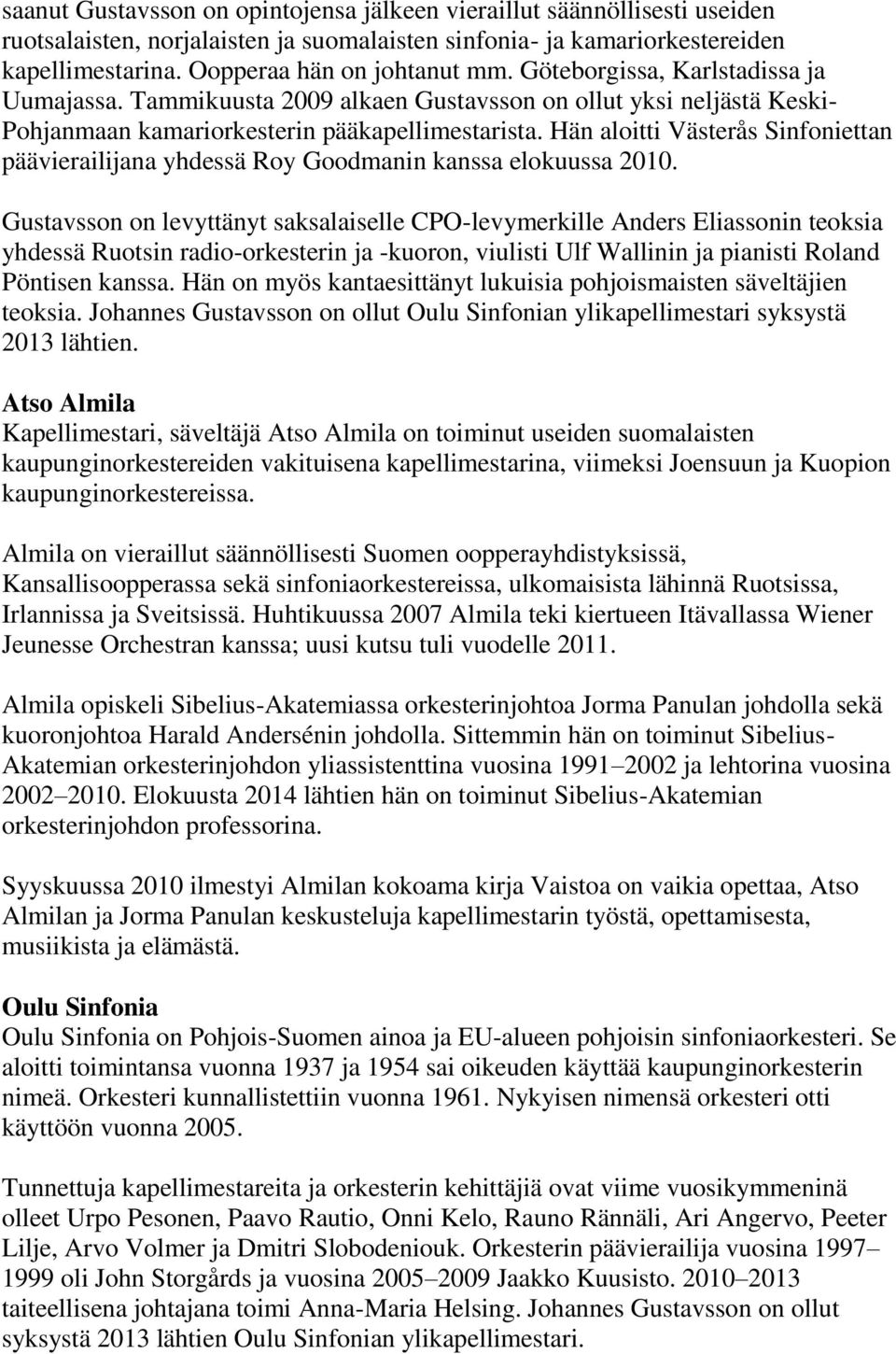 Hän aloitti Västerås Sinfoniettan päävierailijana yhdessä Roy Goodmanin kanssa elokuussa 2010.